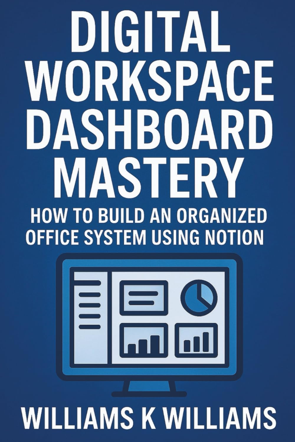 DIGITAL WORKSPACE DASHBOARD MASTERY: How to Build an Organized Office System Using Notion (The Digital Mastery Collection)