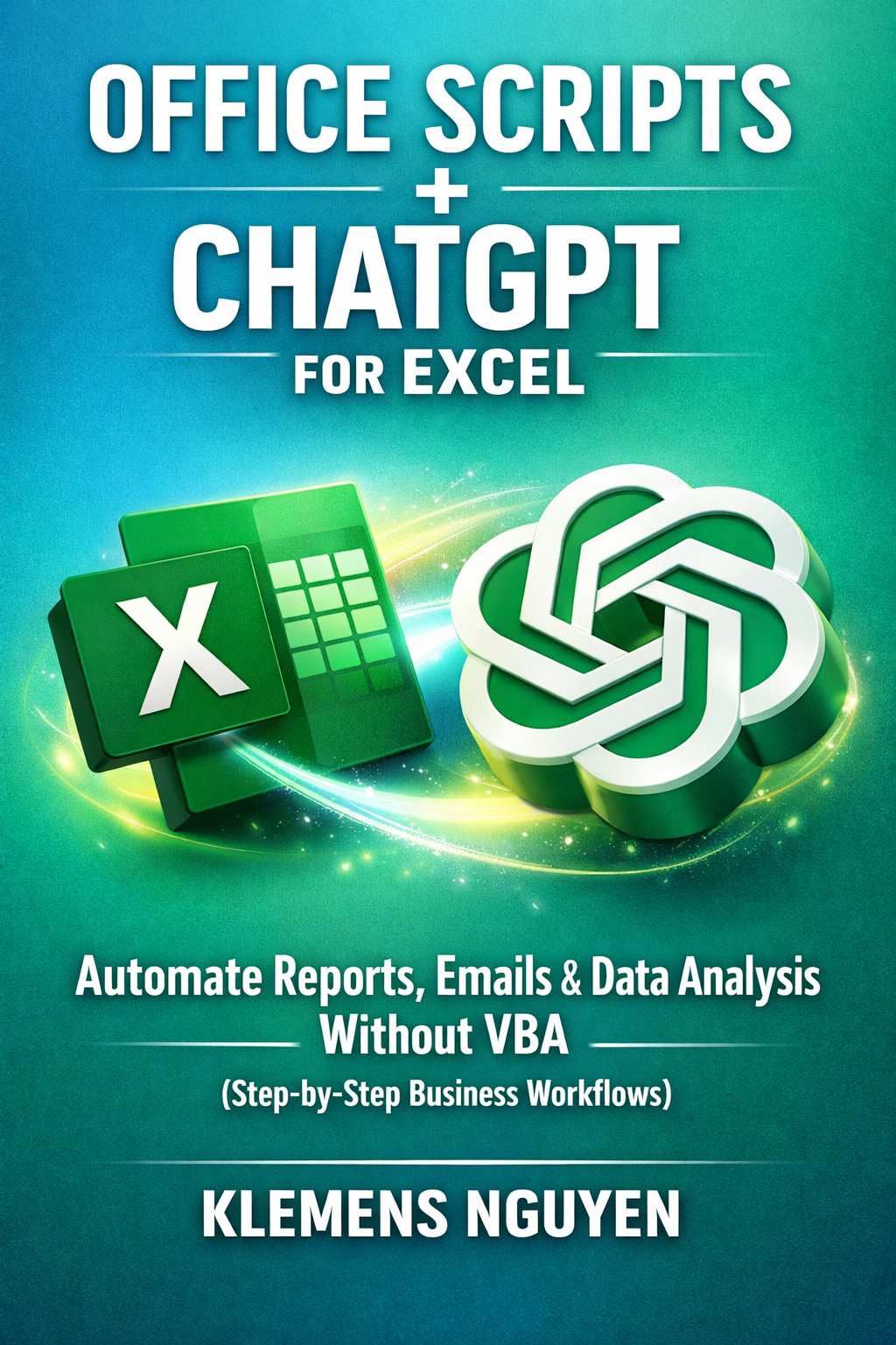 Office Scripts + ChatGPT for Excel: Automate Reports, Emails & Data Analysis Without VBA (Step-by-Step Business Workflows) (Next-Gen Excel Automation with Office Scripts Book 3)